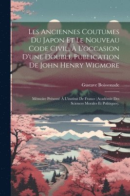Les Anciennes Coutumes Du Japon Et Le Nouveau Code Civil,  L'occasion D'une Double Publication De John Henry Wigmore 1