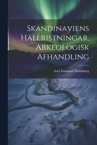 bokomslag Skandinaviens Hllristningar, Arkeologisk Afhandling