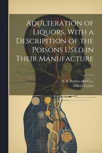 bokomslag Adulteration of Liquors, With a Descripition of the Poisons Used in Their Manufacture