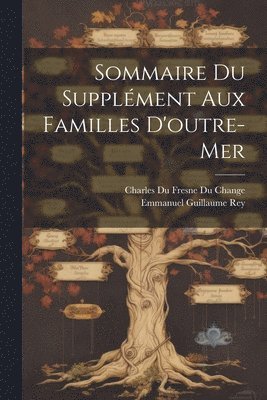 Emmanuel Guillaume Rey, Charles Du Fresne Du Change - Sommaire Du Supplément Aux Familles D'outre-Mer, Häftad