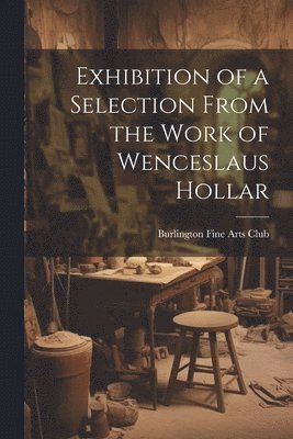 Exhibition of a Selection From the Work of Wenceslaus Hollar 1