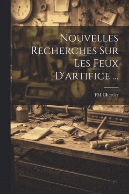 Fm Chertier, FM Chertier - Nouvelles Recherches Sur Les Feux D'artifice ..., Häftad