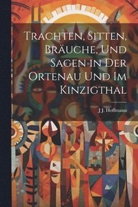 bokomslag Trachten, Sitten, Bruche, Und Sagen in Der Ortenau Und Im Kinzigthal