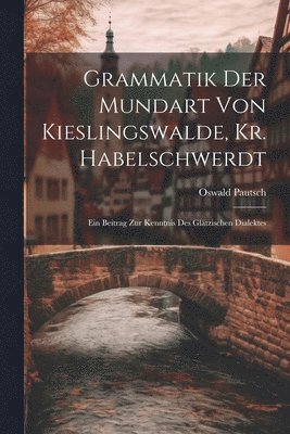 bokomslag Grammatik Der Mundart Von Kieslingswalde, Kr. Habelschwerdt