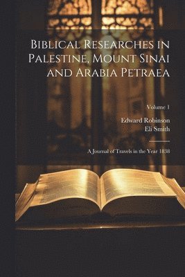 bokomslag Biblical Researches in Palestine, Mount Sinai and Arabia Petraea