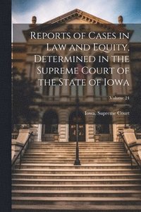 bokomslag Reports of Cases in Law and Equity, Determined in the Supreme Court of the State of Iowa; Volume 24