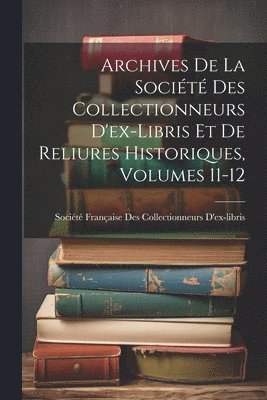 Archives De La Socit Des Collectionneurs D'ex-Libris Et De Reliures Historiques, Volumes 11-12 1