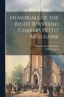Charles Pettit McIlvaine, William Carus, Charles Pettit Mcilvaine - Memorials of the Right Reverend Charles Pettit Mcilvaine, Häftad