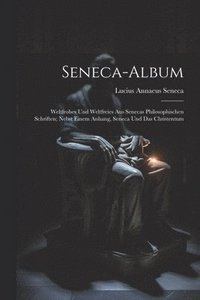 bokomslag Seneca-Album; Weltfrohes Und Weltfreies Aus Senecas Philosophischen Schriften; Nebst Einem Anhang, Seneca Und Das Christentum