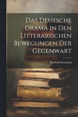 bokomslag Das Deutsche Drama in Den Litterarischen Bewegungen Der Gegenwart