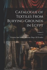 bokomslag Catalogue of Textiles From Burying-Grounds in Egypt; Volume 3