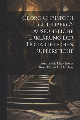 bokomslag Georg Christoph Lichtenberg's ausfhrliche Erklrung der Hogarthischen Kupferstiche