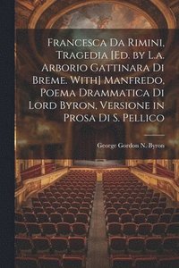 bokomslag Francesca Da Rimini, Tragedia [Ed. by L.a. Arborio Gattinara Di Breme. With] Manfredo, Poema Drammatica Di Lord Byron, Versione in Prosa Di S. Pellico