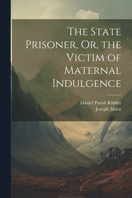 The State Prisoner, Or, the Victim of Maternal Indulgence 1