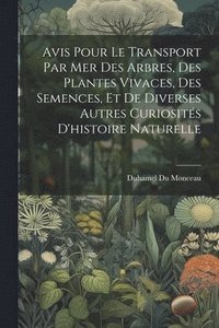 bokomslag Avis Pour Le Transport Par Mer Des Arbres, Des Plantes Vivaces, Des Semences, Et De Diverses Autres Curiosits D'histoire Naturelle