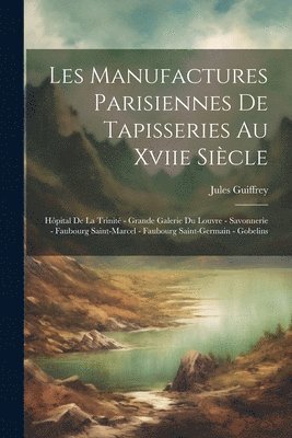Jules Guiffrey - Les Manufactures Parisiennes De Tapisseries Au Xviie Siècle, Häftad