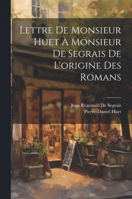 Lettre De Monsieur Huet  Monsieur De Segrais De L'origine Des Romans 1