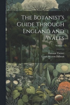 Botanist's Guide Through England and Wales; Volume 1