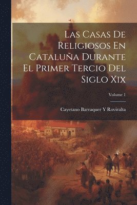 bokomslag Las Casas De Religiosos En Catalua Durante El Primer Tercio Del Siglo Xix; Volume 1