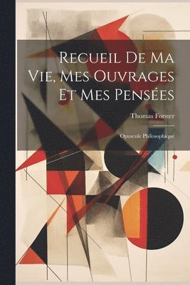 Thomas Forster - Recueil De Ma Vie, Mes Ouvrages Et Mes Pensées, Häftad