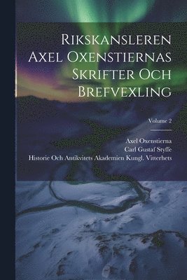 Rikskansleren Axel Oxenstiernas Skrifter Och Brefvexling; Volume 2