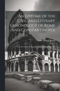 bokomslag An Epitome of the Civil and Literary Chronology of Rome and Constantinople