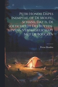 bokomslag Petri Hondii Dapes Inemptae, of De Moufe-Schans, Dat Is, De Soeticheydt Des Buyten-Levens, Vergheselschapt Met De Boucken
