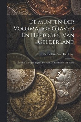 Pieter Otto Van Der Chijs, Pieter Otto van der Chijs - De Munten Der Voormalige Graven En Hertogen Van Gelderland, Häftad