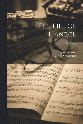 Victor Schoelcher, James Lowe - Life of Handel; Volume 2, Häftad