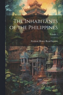 bokomslag The Inhabitants of the Philippines; Volume 1