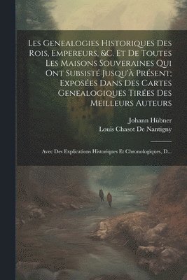 bokomslag Les Genealogies Historiques Des Rois, Empereurs, &c. Et De Toutes Les Maisons Souveraines Qui Ont Subsist Jusqu' Prsent; Exposes Dans Des Cartes Genealogiques Tires Des Meilleurs Auteurs