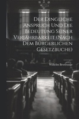 Der Dingliche Anspruch Und Die Bedeutung Seiner Verjhrbarkeit (Nach Dem Brgerlichen Gesetzbuche) 1