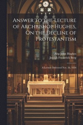 Answer to the Lecture of Archbishop Hughes, On the Decline of Protestantism 1