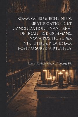 Romana Seu Mechlinien. Beatificationis Et Canonizationis Van. Servi Dei Joannis Berchmans. Nova Positio Super Virtutibus. Novissima Positio Super Virtutibus 1