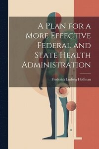 bokomslag A Plan for a More Effective Federal and State Health Administration
