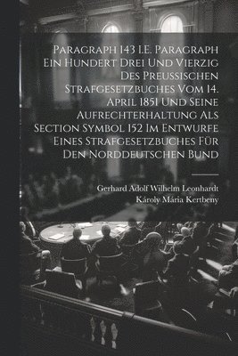 Károly Mária Kertbeny, Gerhard Adolf Wilhelm Leonhardt - Paragraph 143 I.E. Paragraph Ein Hundert Drei Und Vierzig Des Preussischen Strafgesetzbuches Vom 14. April 1851 Und Seine Aufrechterhaltung Als Section Symbol 152 Im Entwurfe Eines Strafgesetzbuches Für Den Norddeutschen Bund, Häftad