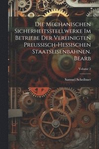 bokomslag Die Mechanischen Sicherheitsstellwerke Im Betriebe Der Vereinigten Preussisch-Hessischen Staatseisenbahnen. Bearb; Volume 2