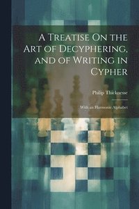 bokomslag A Treatise On the Art of Decyphering, and of Writing in Cypher