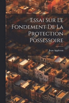 Essai Sur Le Fondement De La Protection Possessoire