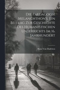 bokomslag Die Paedagogik Melanchthon's. Ein Beitrag zur Geschichte des humanistischen Unterrichts im 16. Jahrhundert