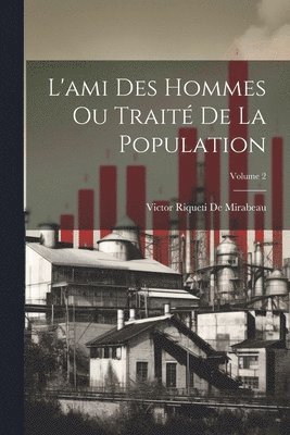 Victor Riqueti De Mirabeau - L'ami Des Hommes Ou Traité De La Population; Volume 2, Häftad