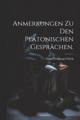 Anmerkungen zu den platonischen Gesprächen.