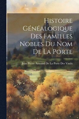 bokomslag Histoire Gnalogique Des Familles Nobles Du Nom De La Porte