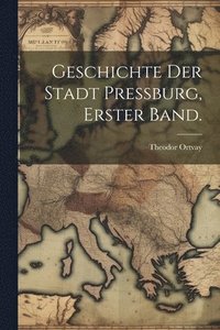 bokomslag Geschichte der Stadt Pressburg, Erster Band.