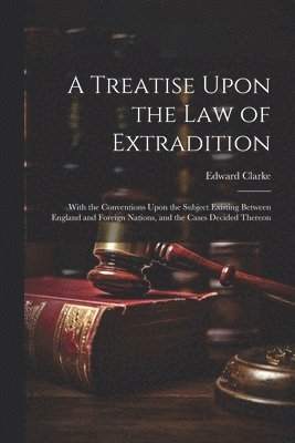 bokomslag A Treatise Upon the Law of Extradition