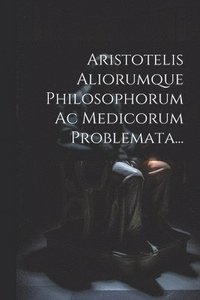 bokomslag Aristotelis Aliorumque Philosophorum Ac Medicorum Problemata...