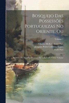 Ruth Parr, Joaquim Pedro Celestino Soares, Charles McKew Donor Parr - Bosquejo das possessões Portuguezas no Oriente, ou, Häftad