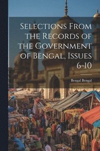 bokomslag Selections From the Records of the Government of Bengal, Issues 6-10