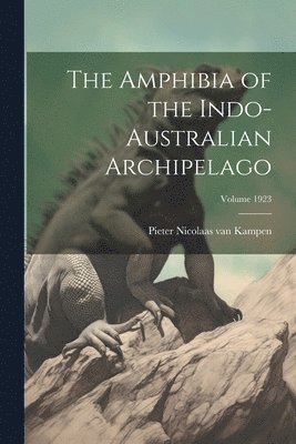 bokomslag The Amphibia of the Indo-Australian Archipelago; Volume 1923