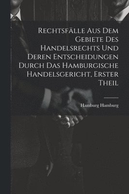 bokomslag Rechtsflle aus dem Gebiete des Handelsrechts und deren Entscheidungen durch das Hamburgische Handelsgericht, Erster Theil